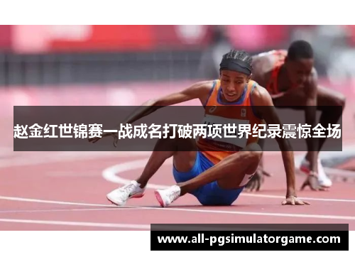 赵金红世锦赛一战成名打破两项世界纪录震惊全场