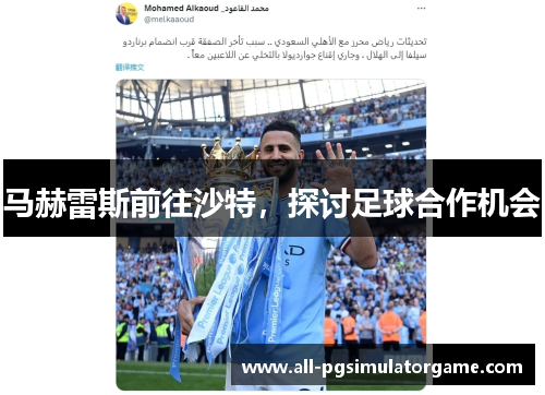 马赫雷斯前往沙特，探讨足球合作机会