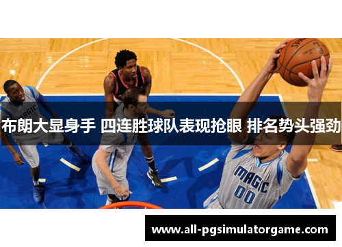 布朗大显身手 四连胜球队表现抢眼 排名势头强劲 布朗大显身手 四连胜球队表现抢眼 排名势头强劲