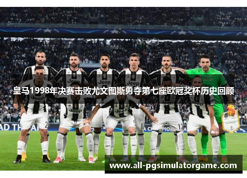 皇马1998年决赛击败尤文图斯勇夺第七座欧冠奖杯历史回顾